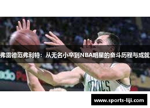 弗雷德范弗利特：从无名小卒到NBA明星的奋斗历程与成就