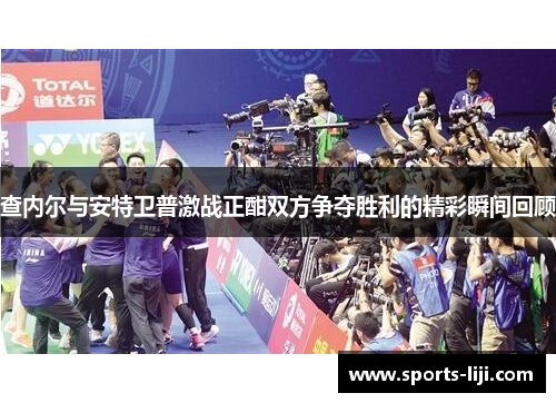 查内尔与安特卫普激战正酣双方争夺胜利的精彩瞬间回顾